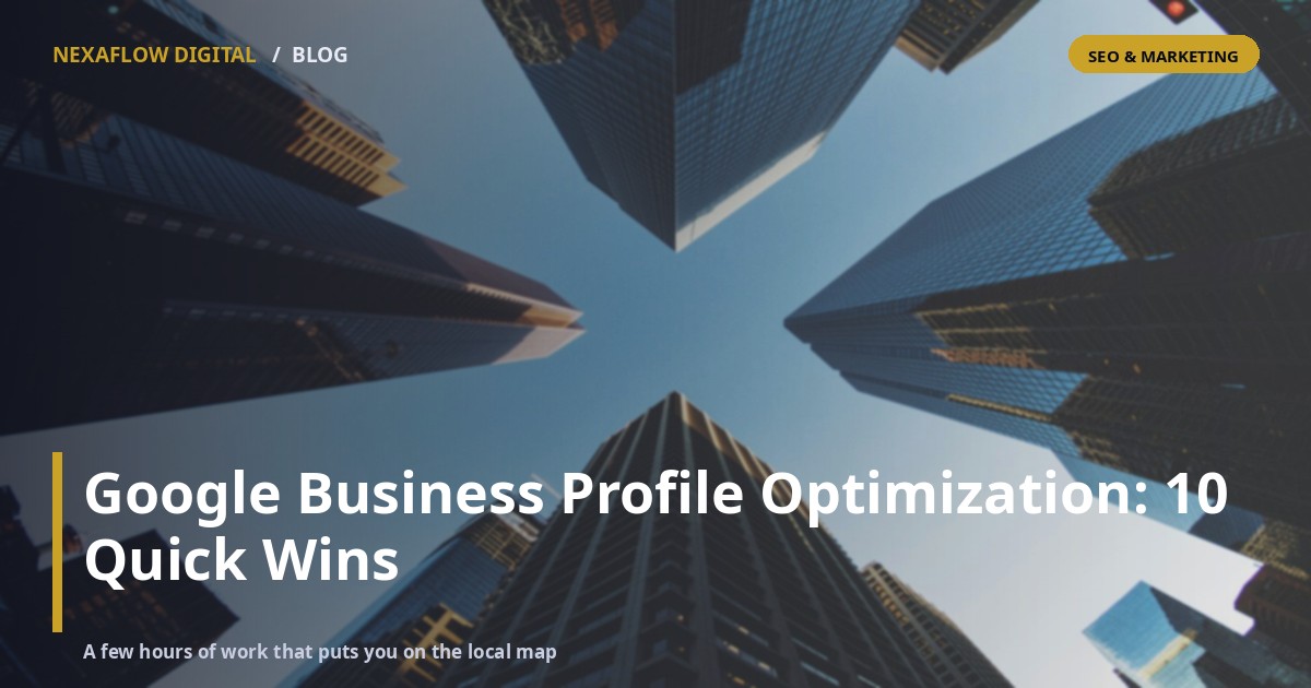 Google Business Profile Optimization: 10 Quick Wins